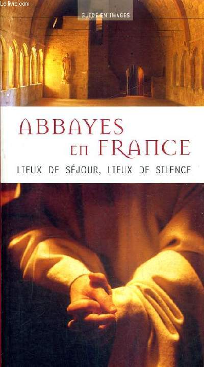 ABBAYES DE FRANCE LIEUX DE SEJOUR LIEUX DE SILENCE.