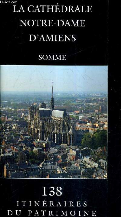 L CATHEDRALE NOTRE DAME D'AMIENS - SOMME - 138 ITINERAIRES DU PATRIMOINE.
