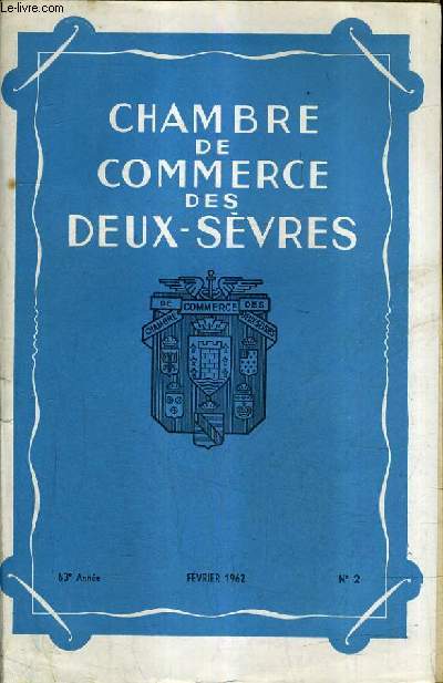 BULLETIN MENSUEL DE LA CHAMBRE DE COMMERCE ET D'INDUSTRIE DE NIORT ET DES DEUX SEVRES 63E ANNEE N2 FEVRIER 1962 - lois de finances pour 1962 - dclaration des ventes en gros - ventes avec primes - signature par griffe des lettres de change ETC.