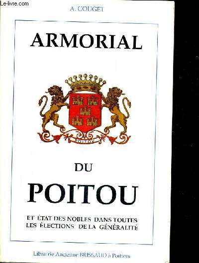 ARMORIAL DU POITOU ET ETAT DES NOBLES RESERVES DANS TOUTES LES ELECTIONS DE LA GENERLITE SUIVI DE LA CARTE ONOMATOGRAPHIQUE DES MAISONS NOLES DU POITOU ET D'UNE LISTE DES NOMS DES PRINCIPALES FAMILLES MUNICIPALES DE NIORT CITEES DANS LES ARCHIVES.