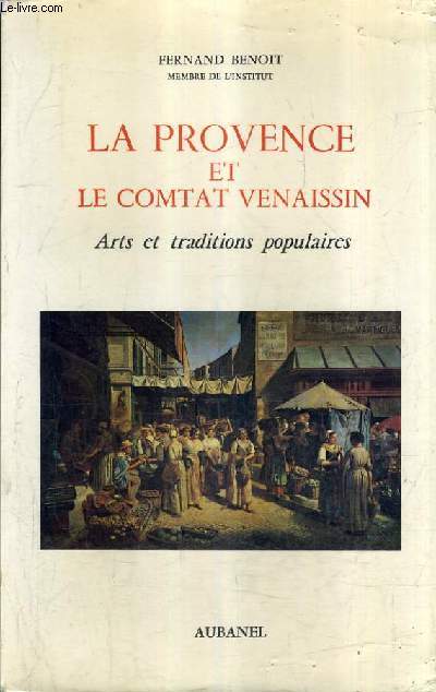 LA PROVENCE ET LE COMTAT VENAISSIN - ARTS ET TRADITIONS POPULAIRES / 3E EDITION.