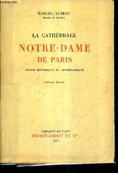 LA CATHEDRALE NOTRE DAME DE PARIS - NOTICE HISTORIQUE ET ARCHEOLOGIQUE / NOUVELLE EDITION.