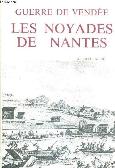 LES NOYADES DE NANTES - GUERRE DE VENDEE / 2E EDITION REVUE ET AUGMENTEE DE L'HISTOIRE DE LA PERSECUTION DES PRETRES NOYES.