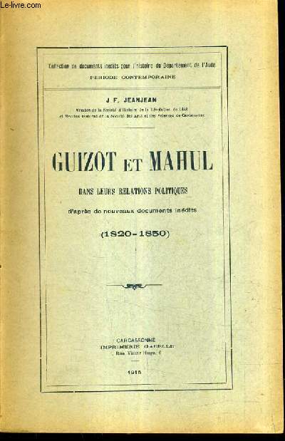 GUIZOT ET MAHUL DANS LEURS RELATIONS POLITIQUES D'APRES DE NOUVEAUX DOCUMENTS INEDITS 1820-1850.