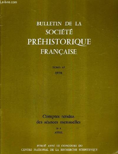 BULLETIN DE LA SOCIETE PREHISTORIQUE FRANCAISE - TOME 67 1970 - COMPTES RENDUS DES SEANCES MENSUELLES N4 AVRIL - observations typologiques et techniques sur le prigordien suprieur de corbiac etc.