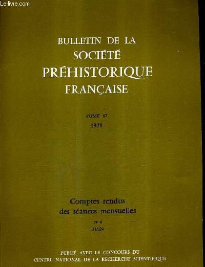 BULLETIN DE LA SOCIETE PREHISTORIQUE FRANCAISE TOME 67 1970 - COMPTES RENDUS DES SEANCES MENSUELLES N6 JUIN -