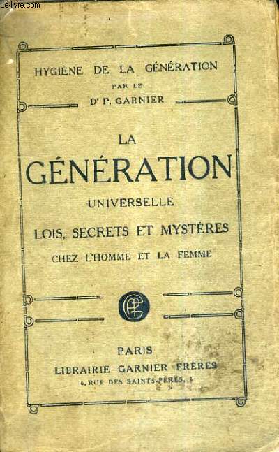 LA GENERATION UNIVERSELLE LOIS SECRETS ET MYSTERES CHEZ L'HOMME ET LA FEMME / 14E EDITION REVUE ET AUGMENTEE DES DECOUVERTES LES PLUS RECENTES.