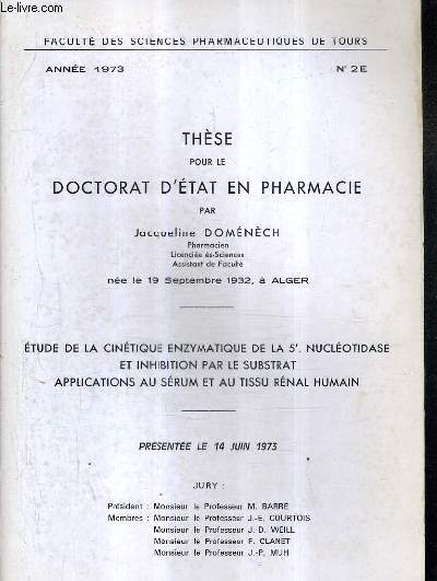 ETUDE DE LA CINETIQUE ENZYMATIQUE DE LA 5' NUCLEOTIDASE ET INHIBITION PAR LE SUBSTRAT APPLICATIONS AU SERUM ET AU TISSU RENAL HUMAIN - THESE DOCTORAT D'ETAT EN PHARMACIE - 1972 N2E - PRESENTEE LE 14 JUIN 1973.