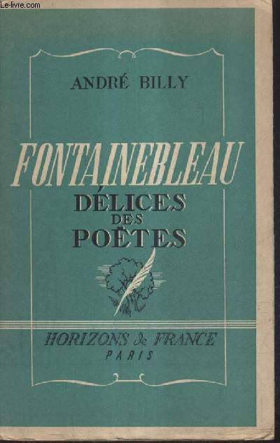 FONTAINEBLEAU DELICES DES POETES DE LA RENAISSANCE A NOS JOURS.