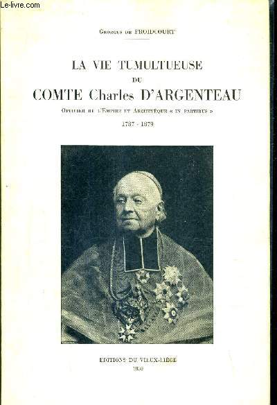 LA VIE TUMULTUEUSE DU COMTE CHARLES D'ARGENTEAU 1787-1879 + ENVOI DE L'AUTEUR .
