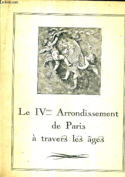 LE IVEME ARRONDISSEMENT DE PARIS A TRAVERS LES AGES.