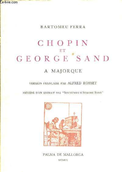 CHOPIN ET GEORGE SAND A MAJORQUE / VERSION FRANCAISE PAR ALFRED ROSSET PRECEDE D'UN EXTRAIT DES SOUVENIRS D'AURORE SAND.