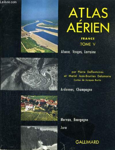 ATLAS AERIEN - FRANCE TOME 5 - ALSACE VOSGES LORRAINE ARDENNES ET CHAMPAGNE MORAN ET BOURGOGNE JURA.