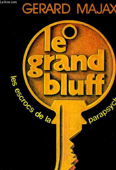 LE GRAND BLUFF - LES ECROCS DE LA PARAPSYCHOLOGIE.