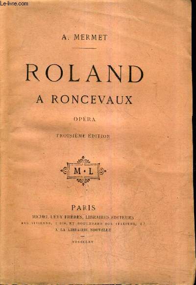 ROLAND A RONCEVAUX - OPERA EN QUATRE ACTES / 3E EDITION.