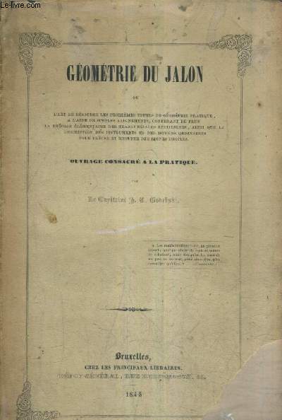 GEOMETRIE DU JALON OU L'ART DE RESOUDRE LES PROBLEMES USUELS DE GEOMETRIE PRATIQUE / OUVRAGE CONSACRE A LA PRATIQUE.