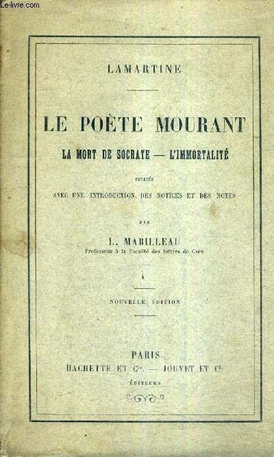 LE POETE MOURANT LA MORT DE SOCRATE L'IMMORTALITE PUBLIES AVEC UNE INTRODUCTION DES NOTICES ET DES NOTES PAR L.MABILLEAU / NOUVELLE EDITION.