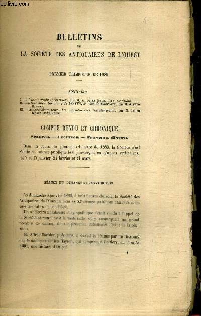 BULLETINS DE LA SOCIETE DES ANTIQUAIRES DE L'OUEST - 1ER TRIMESTRE DE 1889 - l'inscription tumulaire de IVSTVS 3e abb de charroux par Alfred Barbier - pigraphie romaine les inscriptions de saintes (suite) par M.lelieutenant Esprandieu.