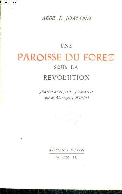 UNE PAROISSE DU FOREZ SOUS LA REVOLUTION JEAN FRANCOIS JOMAND CURE DE MARINGES 1783-1816.