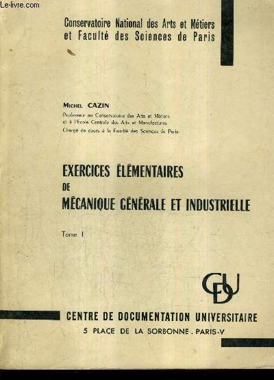 EXERCICES ELEMENTAIRES DE MECANIQUE GENERALE ET INDUSTRIELLE - TOME 1.