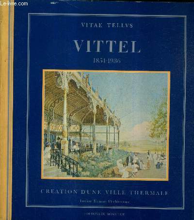 VITTEL 1854-1936 CREATION D'UNE VILLE THERMALE - INSTITUT FRANCAIS D'ARCHITECTURE.