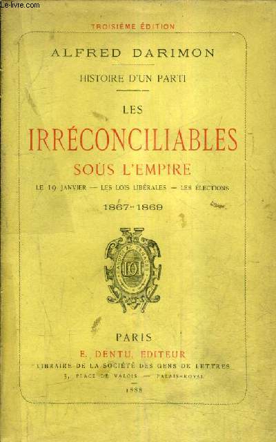 HISTOIRE D'UN PARTI - LES IRRECONCILIABLES SOUS L'EMPIRE LE 19 JANVIER LES LOIS LIBERALES LES ELECTIONS 1867-1869 / 3E EDITION.