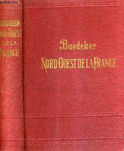LE NORD OUEST DE LA FRANCE DE LA FRONTIERE BELGE A LA LOIRE EXCEPTE PARIS - MANUEL DU VOYAGEUR /7E EDITION REVUE ET MISE A JOUR.