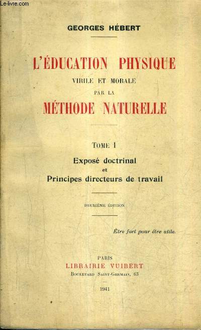 L'EDUCATION PHYSIQUE VIRILE ET MORALE PAR LA METHODE NATURELLE - TOME 1 : EXPOSE DOCTRINAL ET PRINCIPES DIRECTEURS DE TRAVAIL - 2E EDITION.