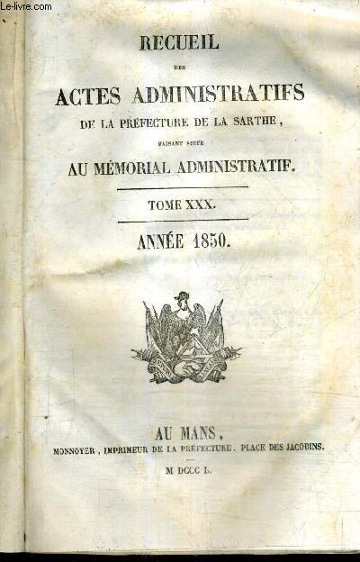 RECUEIL DES ACTES ADMINISTRATIFS DE LA PREFECTURE DE LA SARTHE FAISANT SUITE AU MEMORIAL ADMINISTRATIF - TOME XXX + TOME XXXI - ANNEE 1850 + ANNEE 1851.