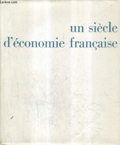 UN SIECLE D'ECONOMIE FRANCAISE 1863-1963.
