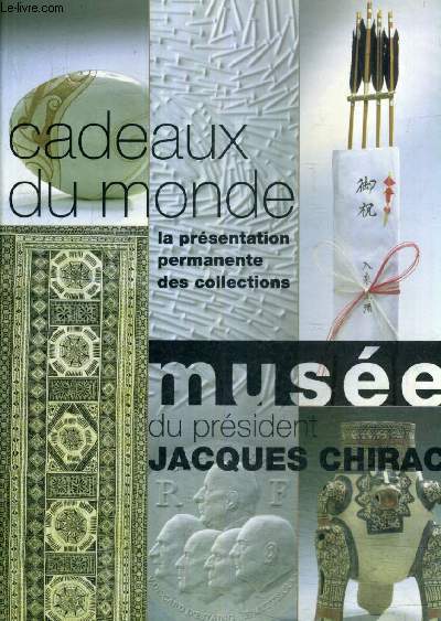 CADEAUX DU MONDE LA PRESENTATION PERMANENTE DES COLLECTIONS MUSEE DU PRESIDENT JACQUES CHIRAC.