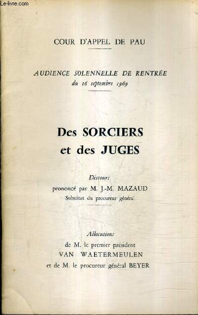DES SORCIERS ET DES JUGES DISCOURS PRONONCE PAR M.J.-M. MAZAUD - COUR D'APPEL DE PAU AUDIENCE SOLENELLE DE RENTREE DU 16 SEPTEMBRE 1969.