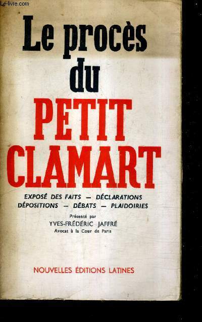 LE PROCES DU PETIT CLAMART - EXPOSE DES FAITS - DECLARATIONS DEPOSITIONS - DEBATS - PLAIDOIRIES.