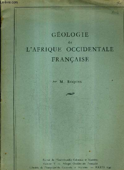 GEOLOGIE DE L'AFRIQUE OCCIDENTALE FRANCAISE - EXTRAIT DE L'ENCYCLOPEDIE COLONIALE ET MARITIME VOLUME V - AFRIQUE CENTRALE FRANCAISE LIBRAIRE DE L'ENCYCLOPEDIE COLONIALE ET MARITIME PARIS 1949.