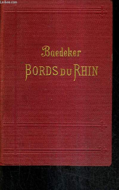 LES BORDS DU RHIN DE LA FRONTIERE SUISSE A LA FRONTIERE DE HOLLANDE - MANUEL DU VOYAGEUR / 15E EDITION REVUE ET MISE A JOUR.