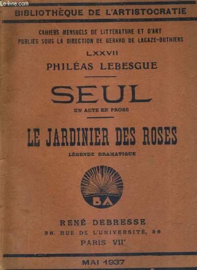 SEUL UN ACTE EN PROSE - LE JARDINIER DES ROSES LEGENDE DRAMATIQUE - BIBLIOTHEQUE DE L'ARISTOCRATIE LXXVII.