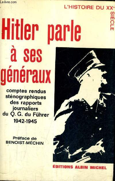 HITLER PARLE A SES GENERAUX - COMPTES RENDUS STENOGRAPHIQUES DES RAPPORTS JOURNALIERS DU Q.G. DU FUHRER 1942-1945 .
