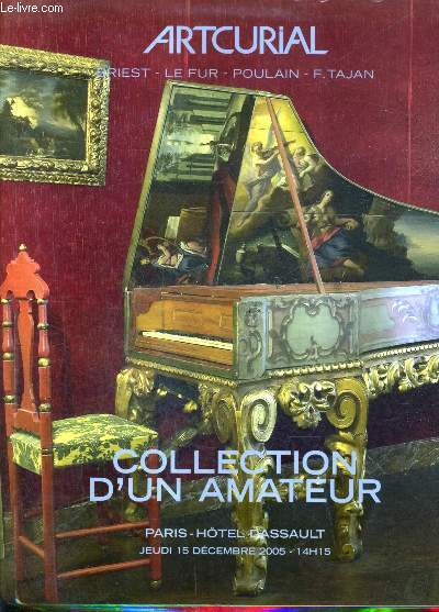 CATALOGUE DE VENTES AUX ENCHERES - COLLECTION D'UN AMATEUR - TABLEAUX ET DESSINS ANCIENS - MOBILIER ET OBJETS D'ART DES XVIIIE ET XIXE SIECLES - PARIS HOTEL DASSAULT - 15 DEC. 2005.