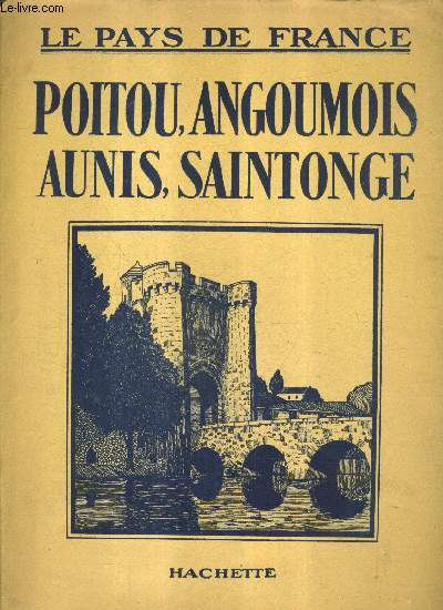 POITOU ANGOUMOIS AUNIS SAINTONGE - LE PAYS DE FRANCE.