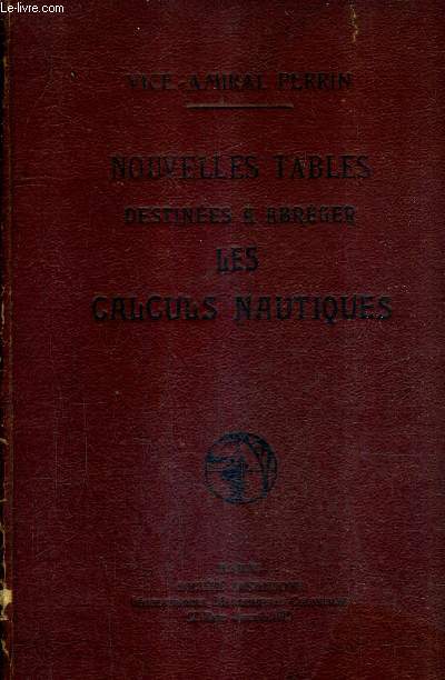 NOUVELLES TABLES DESTINEES A ABREGER LES CALCULS NAUTIQUES AZIMUT VARIATION DU COMPAS NOM D'UNE ETOILE OBSERVEE HEURE DU LEVER OU DU COUCHER D'UN ASTRE NAVIGATION PAR L'ARC DE GRAND CERCLE HAUTEURS CIRCUMZENITHALES CORRESPONDANTES ETC