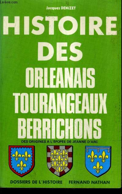 HISTOIRE DES ORLEANAIS TOURANGEAUX BERRICHONS DES ORIGINES A L'EPOPEE DE JEANNE D'ARC.