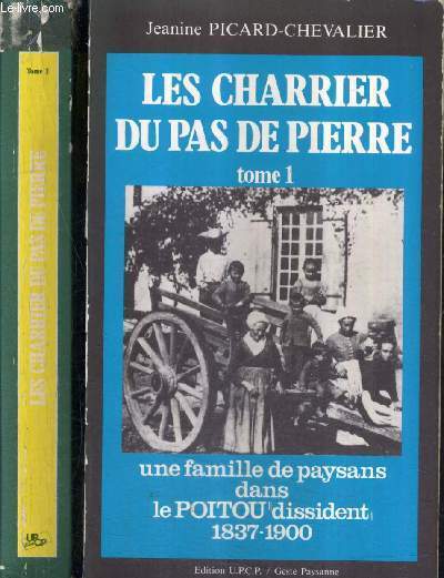 LES CHARRIER DU PAS DE PIERRE - EN DEUX TOMES - TOME 1 + TOME 2 - TOME 1 : UNE FAMILLE DE PAYSANS DANS LE POITOU DISSIDENT 1837-1900 - TOME 2 : UNE FAMILLE DE PAYSANS DANS LE POITOU DISSIDENT 1900-1939.