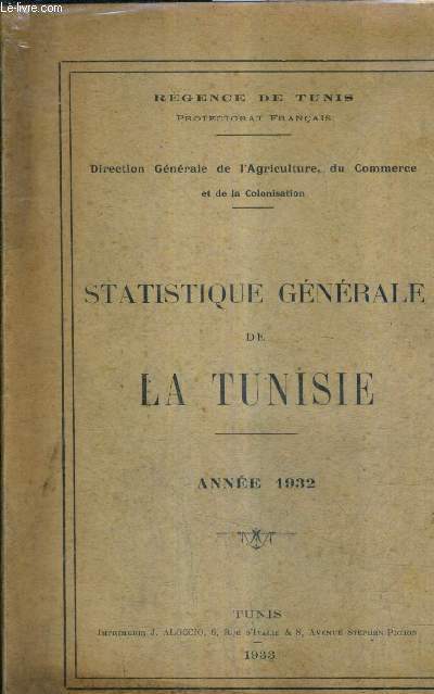 STATISTIQUE GENERALE DE LA TUNISIE - ANNEE 1932 - DIRECTION GENERALE DE L'AGRICULTURE DU COMMERCE ET DE LA COLONISATION - REGENCE DE TUNIS PROTECTORAT FRANCAIS.