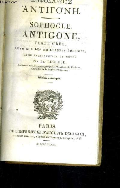 SOPHOCLE ANTIGONE TEXTE GREC REVU LES MEILLEURES EDITIONS AVEC INTRODUCTION ET NOTES PAR FL.LECLUSE - EDITION CLASSIQUE.