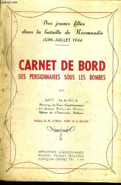 CARNET DE BORD DES PENSIONNAIRES SOUS LES BOMBES - DES JEUNES FILLES DANS LA BATAILLE DE NORMANDIE JUIN JUILLET 1944.