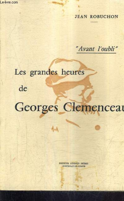 LES GRANDES HEURES DE GEORGES CLEMENCEAU.