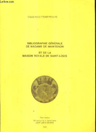 BIBLIOGRAPHIE GENERALE DE MADAME DE MAINTENON ET DE LA MAISON ROYALE DE SAINT LOUIS.
