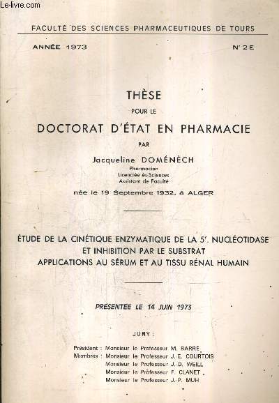 THESE POUR LE DOCTORAT D'ETAT EN PHARMACIE - ETUDE DE LA CINETIQUE ENZYMATIQUE DE LA 5' NUCLEOTIDASE ET INHIBITION PAR LE SUBSTRAT APPLICATIONS AU SERUM ET AU TISSU RENAL HUMAIN - FACULTE DES SCIENCES PHARMACEUTIQUES DE TOURS ANNEE 1973 N2 E.