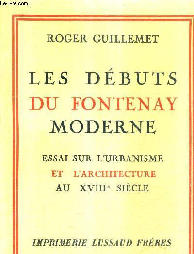 LES DEBUTS DU FONTENAY MODERNE - ESSAI SUR L'URBANISME ET L'ARCHITECTURE AU XVIIIE SIECLE.