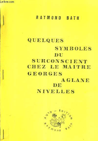 QUELQUES SYMBOLES DU SURCONSCIENT CHEZ LE MAITRE GEORGES AGLANE DE NIVELLES.